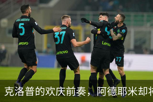 克洛普的欢庆前奏，阿德耶米却将机会抛诸脑后