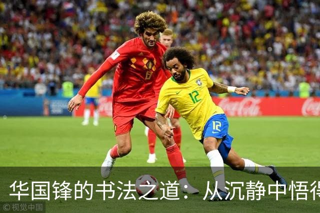华国锋的书法之道：从沉静中悟得力量与进步