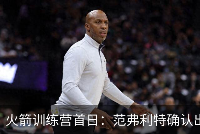 火箭训练营首日：范弗利特确认出战中国赛，乌度卡梳理上赛季得失